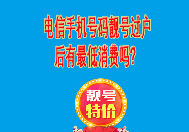 电信手机号码靓号过户后有最低消费吗?.png
