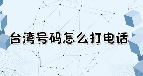 台湾地区的电话号码是什么样的 怎样拨打台湾地区的电话 台湾地区的电话号码是什么样的 怎样拨打台湾地区的电话