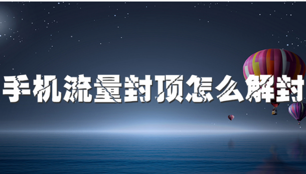 手机卡怎么解除流量限制 消除封顶的方法 流量限制 解除