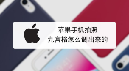 苹果手机拍照九宫格怎么调出来的 这四步帮你忙 手机功能设置