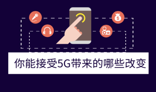 做为用户目前你能接受5G带来的哪些改变 做为用户目前你能接受5G带来的哪些改变