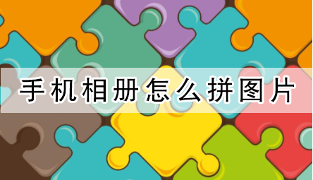 手机相册怎么拼图片 简单五步就能轻松搞定 手机相册怎么拼图片 简单五步就能轻松搞定