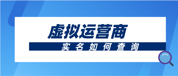 虚拟运营商实名如何查询 虚拟运营商实名如何查询